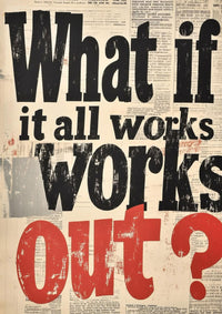 WHAT IF IT ALL WORKS OUT?